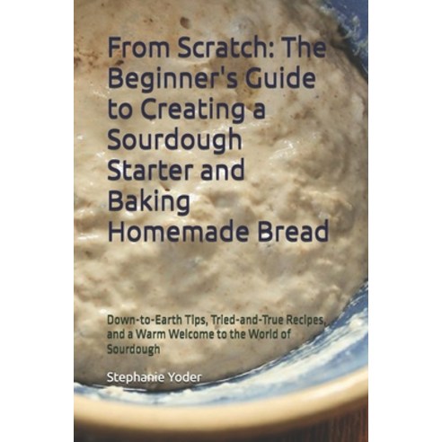 (영문도서)From Scratch: The Beginner's Guide to Creating a Sourdough Starter and Baking Ho... Paperback, Independently Published, English, 9798882672446