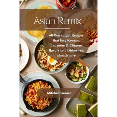 (영문도서)Asian Remix: 60 Weeknight Recipes that fuse Korean Japanese & Chinese flavors in... Paperback, Independently Published, English, 9798259248182