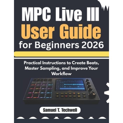 (영문도서)MPC Live III User Guide for Beginners 2026: Practical Instructions to Create Bea... Paperback, Independently Published, English, 9798196084515