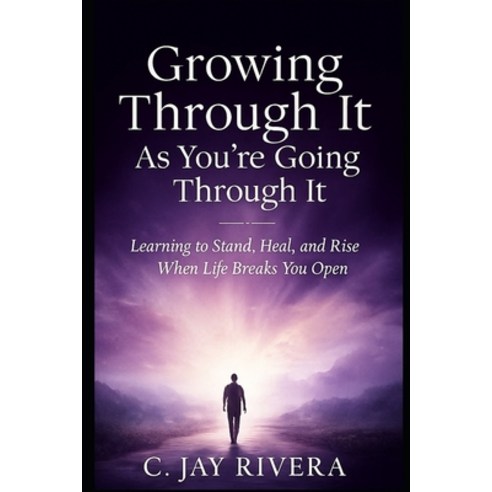 (영문도서)Growing Through It As You're Going Through It: Learning to Stand Heal and Rise... Paperback, Independently Published, English, 9798241809582