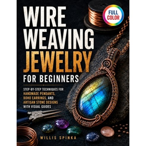 (영문도서)Wire Weaving Jewelry for Beginners: Step-by-Step Techniques for Handmade Pendant... Paperback, Independently Published, English, 9798180049759