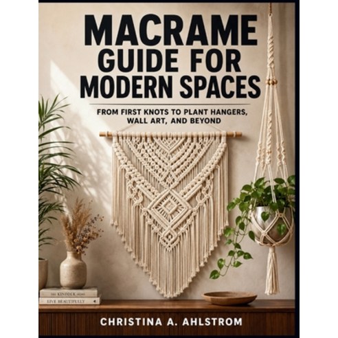 (영문도서)Macrame Guide for Modern Spaces: From First Knots to Plant Hangers Wall Art an... Paperback, Independently Published, English, 9798196798740