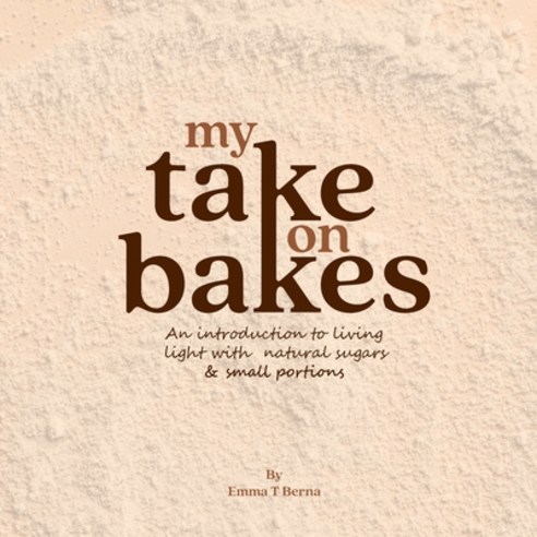 (영문도서)My Take on Bakes: An introduction to living light with natural sugars & small po... Paperback, Capps & Capps, English, 9791098519802
