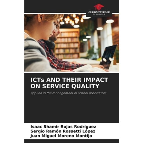 (영문도서)ICTs AND THEIR IMPACT ON SERVICE QUALITY Paperback, Our Knowledge Publishing, English, 9786209511875