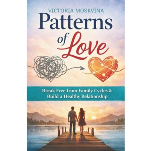 (영문도서)Patterns of Love: Break Free from Family Cycles and Build a Healthy Relationship Paperback, Independently Published, English, 9798244243666