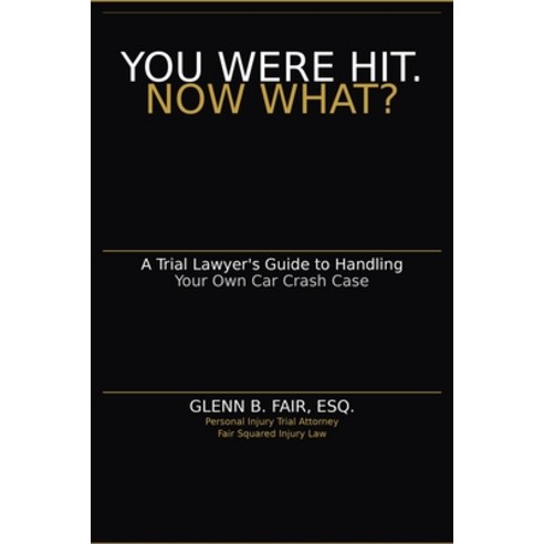 (영문도서)You Were Hit. Now What?: A Trial Lawyer's Guide to Handling Your Own Car Crash Case Paperback, Fair Squared, English, 9798996078011