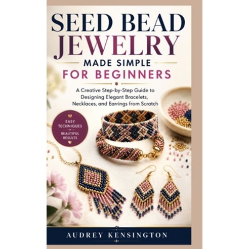 (영문도서)Seed Bead Jewelry Made Simple for Beginners: A Creative Step-by-Step Guide to De... Paperback, Independently Published, English, 9798188921132