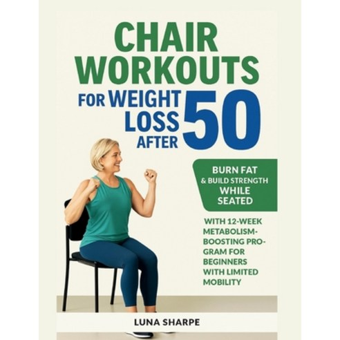(영문도서)Chair Workouts for Weight Loss After 50: Burn Fat & Build Strength While Seated... Paperback, Independently Published, English, 9798272336163