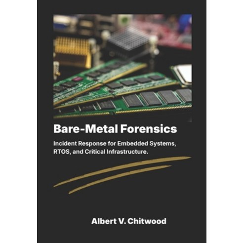(영문도서)Bare-Metal Forensics: Incident Response for Embedded Systems RTOS and Critical... Paperback, Independently Published, English, 9798198419353