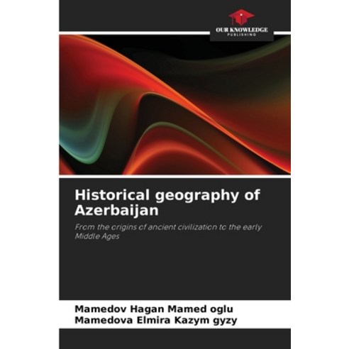 (영문도서)Historical geography of Azerbaijan Paperback, Our Knowledge Publishing, English, 9786630082333