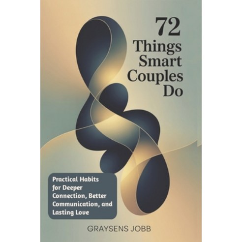 (영문도서)72 Things Smart Couples Do: Practical Habits for Deeper Connection Better Commu... Paperback, Independently Published, English, 9798243941341