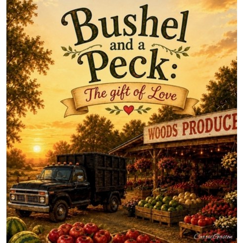 (영문도서)Bushel and a Peck: The Gift of Love Hardcover, In the Arena Press, English, 9798996285624