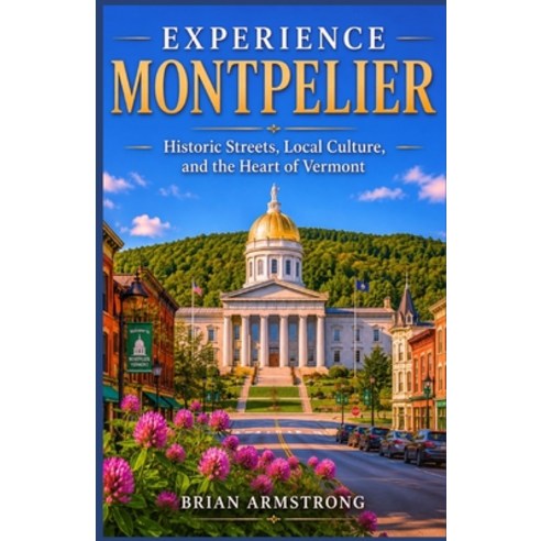 (영문도서)Experience Montpelier: Historic Streets Local Culture and the Heart of Vermont Paperback, Independently Published, English, 9798184503479