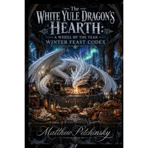 (영문도서)The White Yule Dragon's Hearth: A Wheel of the Year Winter Feast Codex Paperback, Apophis Enterprises LLC, English, 9798256213534