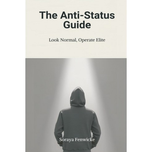 (영문도서)The Anti-Status Guide: Look Normal Operate Elite Paperback, Mindful Pages, English, 9789376556793
