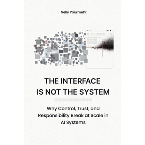 (영문도서)The Interface Is Not the System: Why Control Trust and Responsibility Break at... Paperback, Independently Published, English, 9798244603002