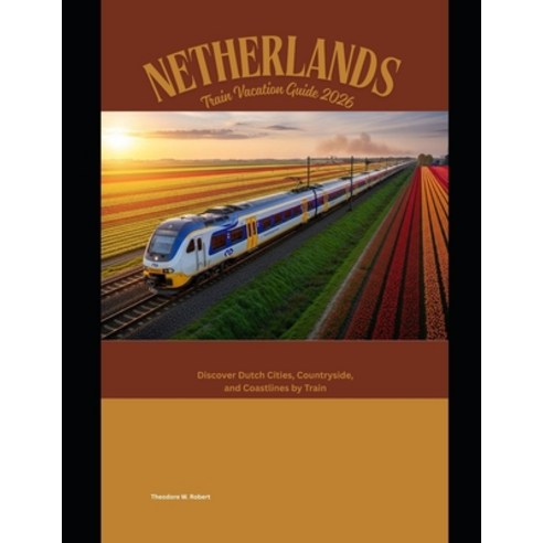 (영문도서)Netherlands Train Vacation Guide 2026: Discover Dutch Cities Countryside and C... Paperback, Independently Published, English, 9798243503716
