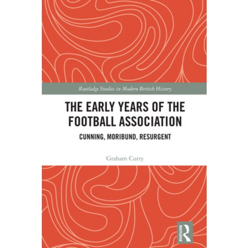 (영문도서)The Early Years of the Football Association: Cunning Moribund Resurgent Hardcover, Routledge, English, 9781041320739