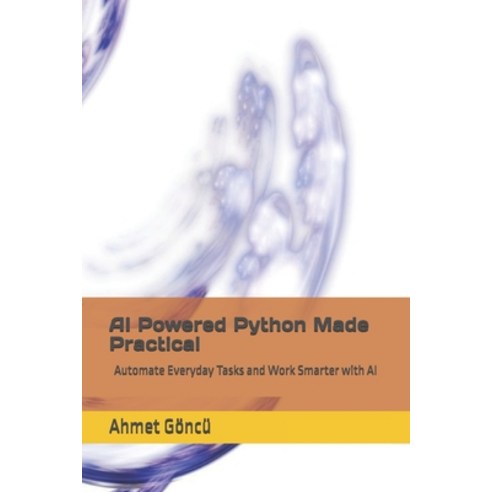 (영문도서)AI Powered Python Made Practical: Automate Everyday Tasks and Work Smarter with AI Paperback, Independently Published, English, 9798245062990