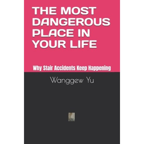 (영문도서)The Most Dangerous Place in Your Life: Why Stair Accidents Keep Happening Paperback, Independently Published, English, 9798195360276