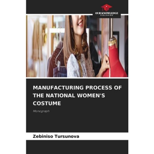 (영문도서)Manufacturing Process of the National Women's Costume Paperback, Our Knowledge Publishing, English, 9786209997501