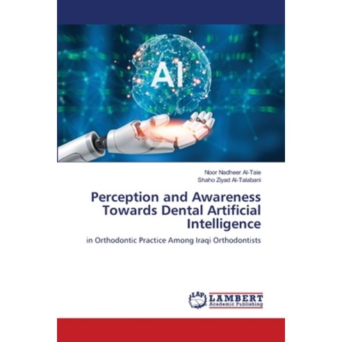 (영문도서)Perception and Awareness Towards Dental Artificial Intelligence Paperback, LAP Lambert Academic Publis..., English, 9786209414565