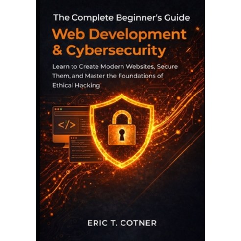 (영문도서)The Complete Beginner's Guide to Web Development & Cybersecurity: Learn to Creat... Paperback, Independently Published, English, 9798245259208