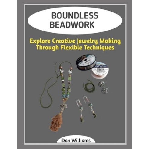 (영문도서)Boundless Beadwork: Explore Creative Jewelry Making Through Flexible Techniques Paperback, Independently Published, English, 9798243228046