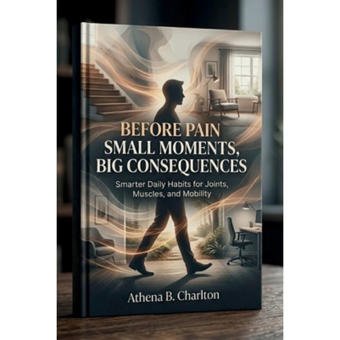 (영문도서)Before Pain: Small Moments Big Consequences: Smarter Daily Habits for Joints M... Paperback, Independently Published, English, 9798198985261