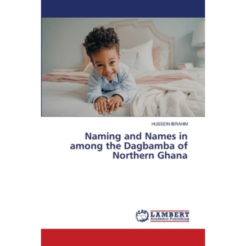 (영문도서)Naming and Names in among the Dagbamba of Northern Ghana Paperback, LAP Lambert Academic Publis..., English, 9786209323201 LAP Lambert Academic Publis..., English, 9786209323201