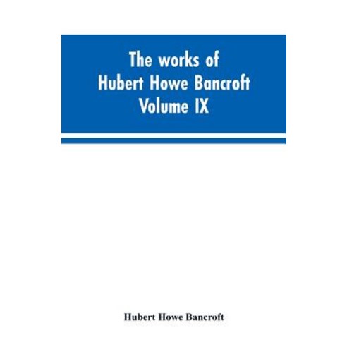 (영문도서)The works of Hubert Howe Bancroft. Volume IX. History of Mexico. Vol. I. 1516-1521 Paperback, Alpha Edition, English, 9789353603687