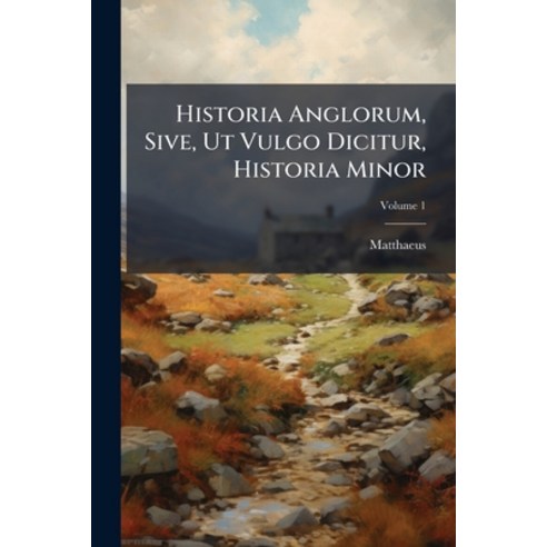 (영문도서)Historia Anglorum Sive Ut Vulgo Dicitur Historia Minor: Item Ejusdem Abbreva... Paperback, Nabu Press, English, 9781274509598