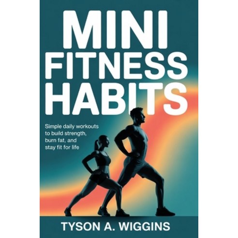 (영문도서)Mini Fitness Habits: Simple Daily Workouts to Build Strength Burn Fat and Stay... Paperback, Independently Published, English, 9798243684613