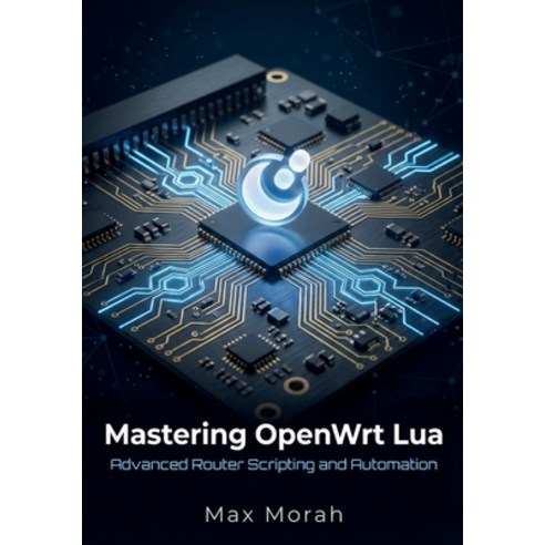 (영문도서)Mastering OpenWrt Lua: Advanced Router Scripting and Automation Paperback, Independently Published, English, 9798244556476