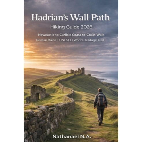 (영문도서)Hadrian's Wall Path Hiking Guide 2026: Newcastle to Carlisle Coast-to-Coast Walk... Paperback, Independently Published, English, 9798241269256