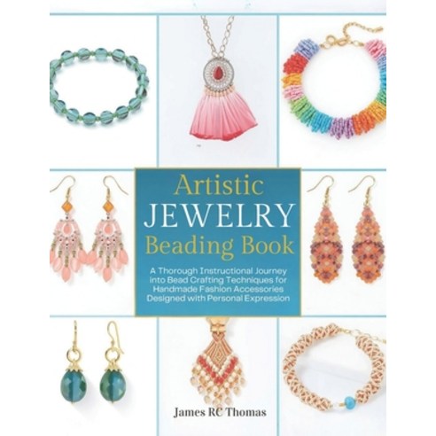 (영문도서)Artistic Jewelry Beading Book: A Thorough Instructional Journey into Bead Crafti... Paperback, Independently Published, English, 9798181715066