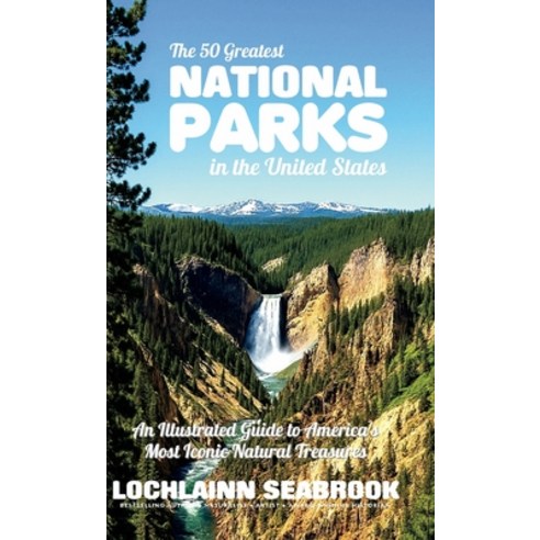 (영문도서)The 50 Greatest National Parks in the United States: An Illustrated Guide to Ame... Hardcover, Sea Raven Press, English, 9781955351775 Sea Raven Press, English, 9781955351775