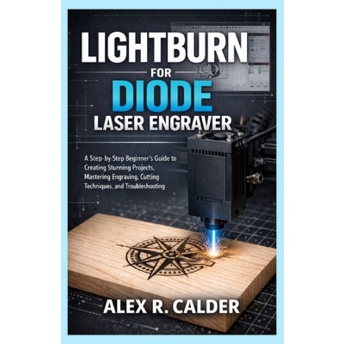 (영문도서)Lightburn for Diode Laser Engraver: A Step-by-Step Beginner's Guide to Creating... Paperback, Independently Published, English, 9798245277851