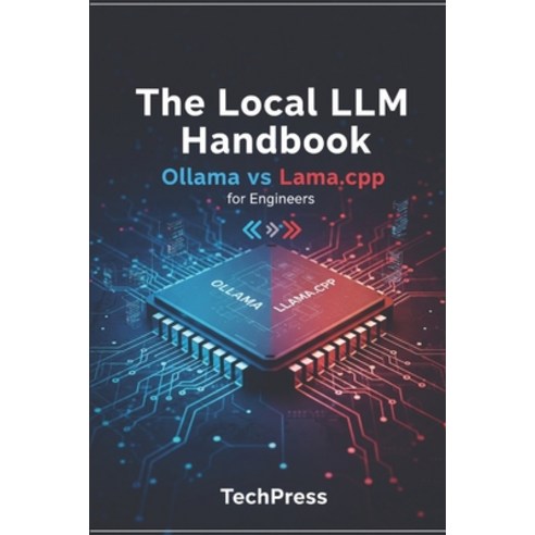 (영문도서)The Local LLM Handbook: Ollama vs Llama.cpp for Engineers Paperback, Independently Published, English, 9798244544039