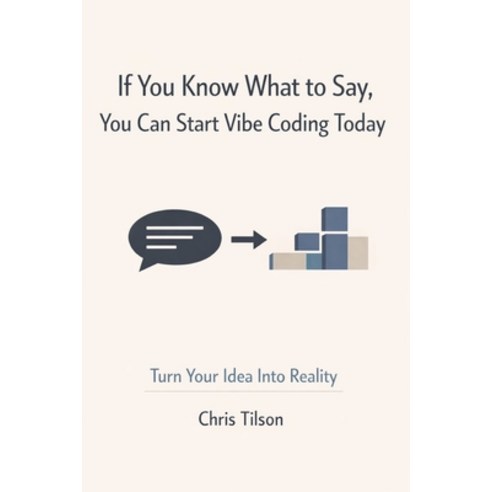 (영문도서)If You Know What to Say You Can Start Vibe Coding Today: Turn Your Idea Into Re... Paperback, Independently Published, English, 9798244491166