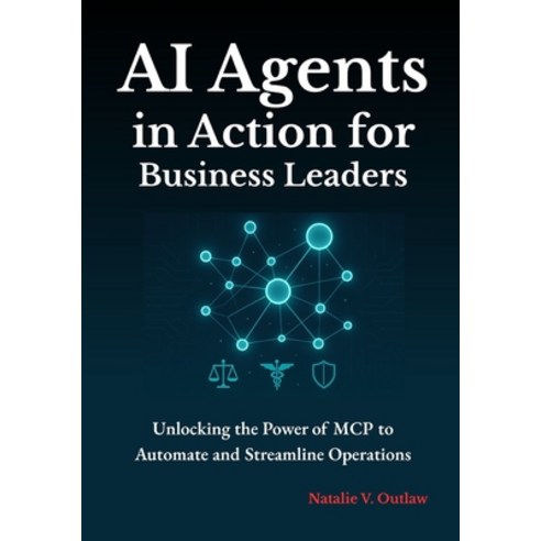 (영문도서)AI Agents in Action for Business Leaders: Unlocking the Power of MCP to Automate... Paperback, Independently Published, English, 9798245375595