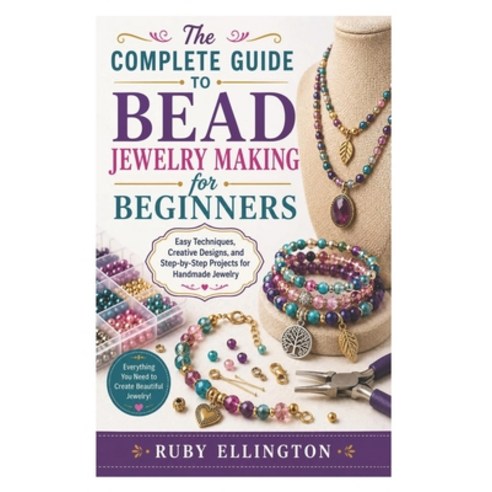 (영문도서)The Complete Guide to Bead Jewelry Making for Beginners: Easy Techniques Creati... Paperback, Independently Published, English, 9798198627765