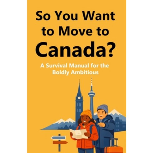 (영문도서)So You Want to Move to Canada?: A Survival Manual for the Boldly Ambitious Paperback, Independently Published, English, 9798259251656