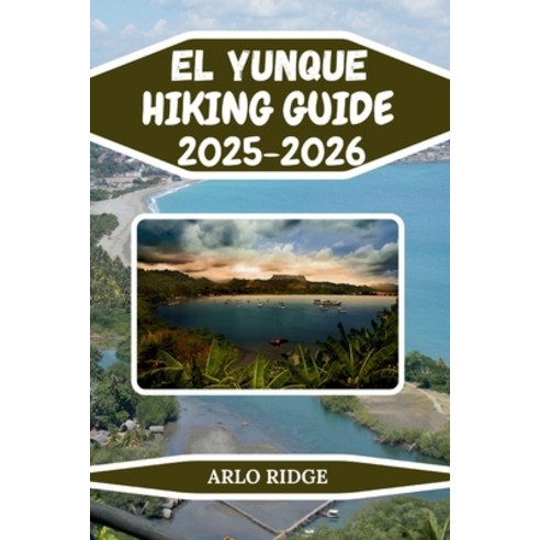 (영문도서)El Yunque Hiking Guide 2025-2026: Explore Baracoa's Majestic Mountain Hidden Tr... Paperback, Independently Published, English, 9798272752246
