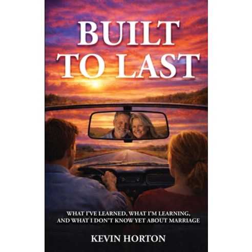 (영문도서)Built To Last: What I've Learned What I'm Learning and What I Don't Know Yet A... Paperback, Kevin Horton Publishing, English, 9798995104438