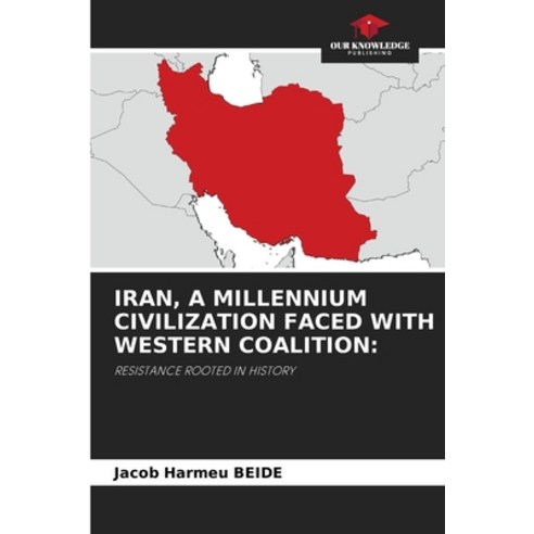 (영문도서)Iran a Millennium Civilization Faced with Western Coalition Paperback, Our Knowledge Publishing, English, 9786209986826