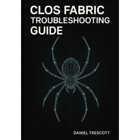 (영문도서)Clos Fabric Troubleshooting Guide: Diagnose and Resolve BGP EVPN-VXLAN ECMP a... Paperback, Independently Published, English, 9798269879338