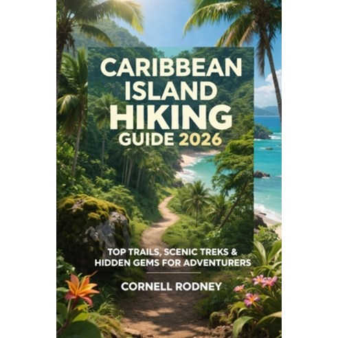 (영문도서)Caribbean Island Hiking Guide 2026: Top Trails Scenic Treks & Hidden Gems for A... Paperback, Independently Published, English, 9798243038775