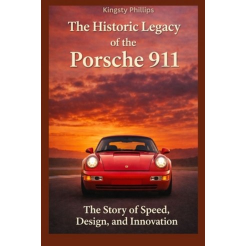 (영문도서)The Historic Legacy of the Porsche 911: The Story of Speed Design and Innovation Paperback, Independently Published, English, 9798242514973