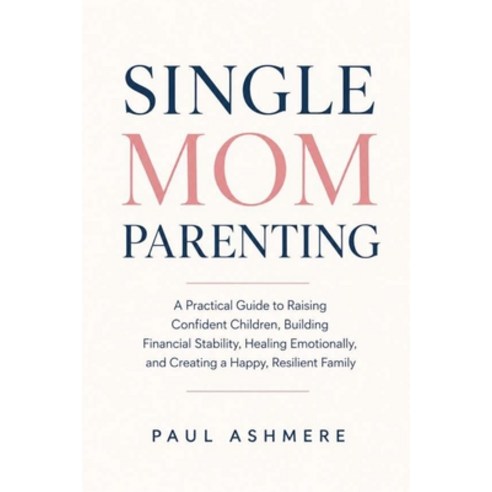(영문도서)Single Mom Parenting: A Practical Guide to Raising Confident Children Building... Paperback, Independently Published, English, 9798184952031